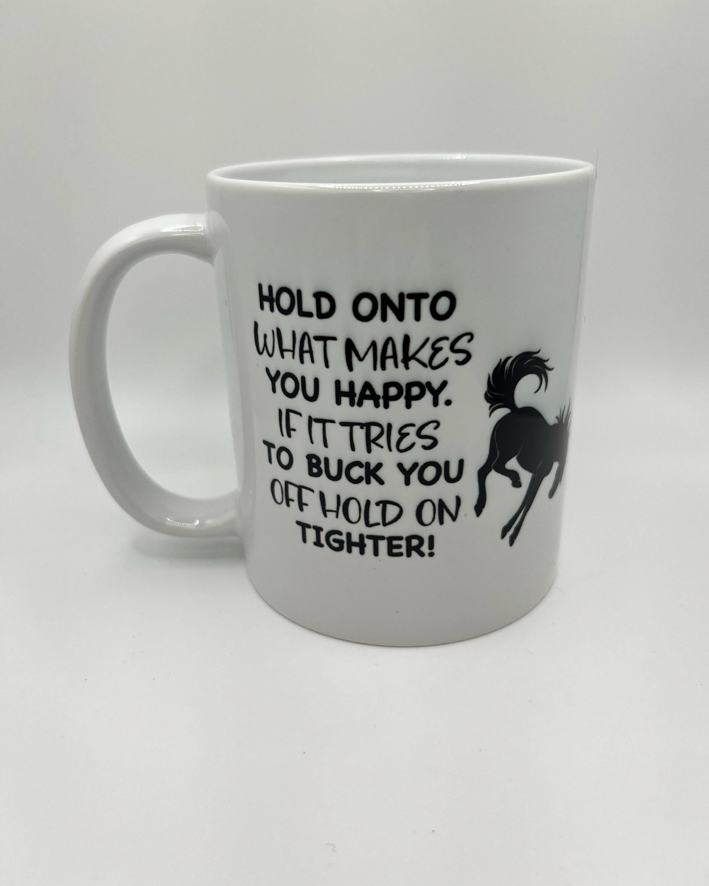Horse Mug: Funny Equestrian Gift, "If it tries to buck you off, Hold On Tighter"