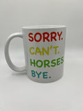 Humorous Horse Mug: Sorry Can’t Horses Bye