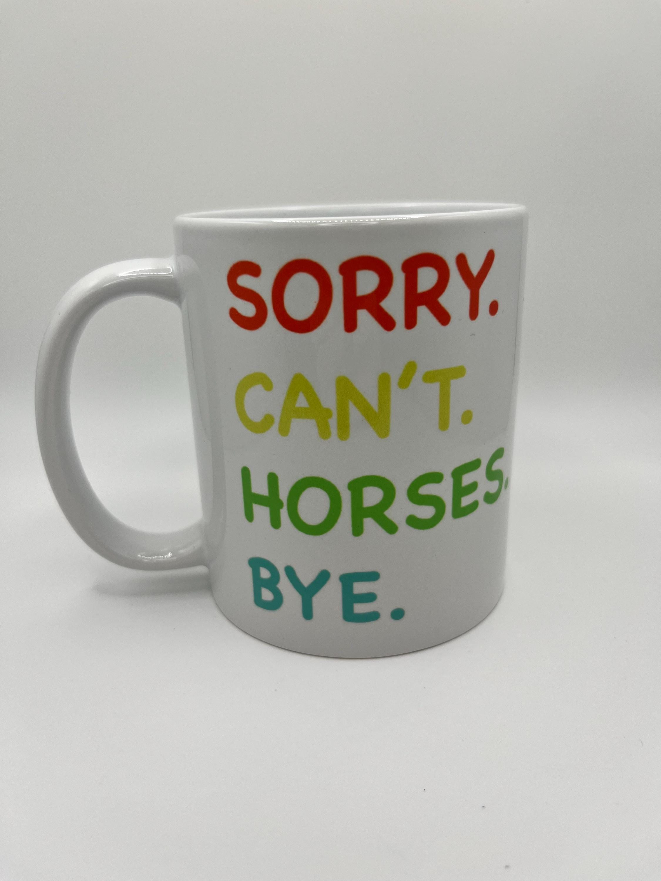 Humorous Horse Mug: Sorry Can’t Horses Bye